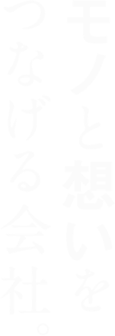 モノと想いをつなげる会社